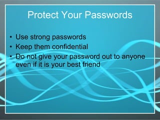 Protect Your Passwords Use strong passwords Keep them confidential Do not give your password out to anyone even if it is your best friend 