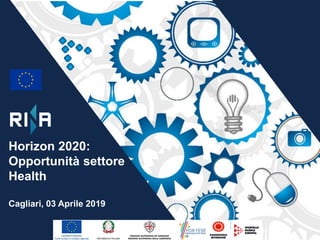 Horizon 2020:
Opportunità settore
Health
Cagliari, 03 Aprile 2019
 