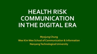 HEALTH RISK
COMMUNICATION
INTHE DIGITAL ERA
Myojung Chung
Wee KimWee School of Communication & Information
NanyangTechnological University
 