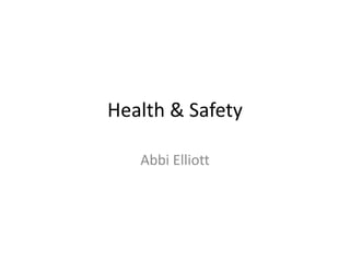 Health & Safety

   Abbi Elliott
 