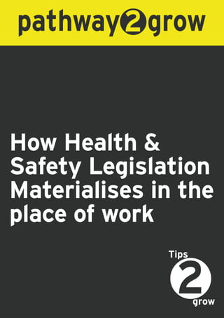 How Health &
Safety Legislation
Materialises in the
place of work
grow
Tips
 