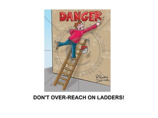 DON'T OVER-REACH ON LADDERS!
 