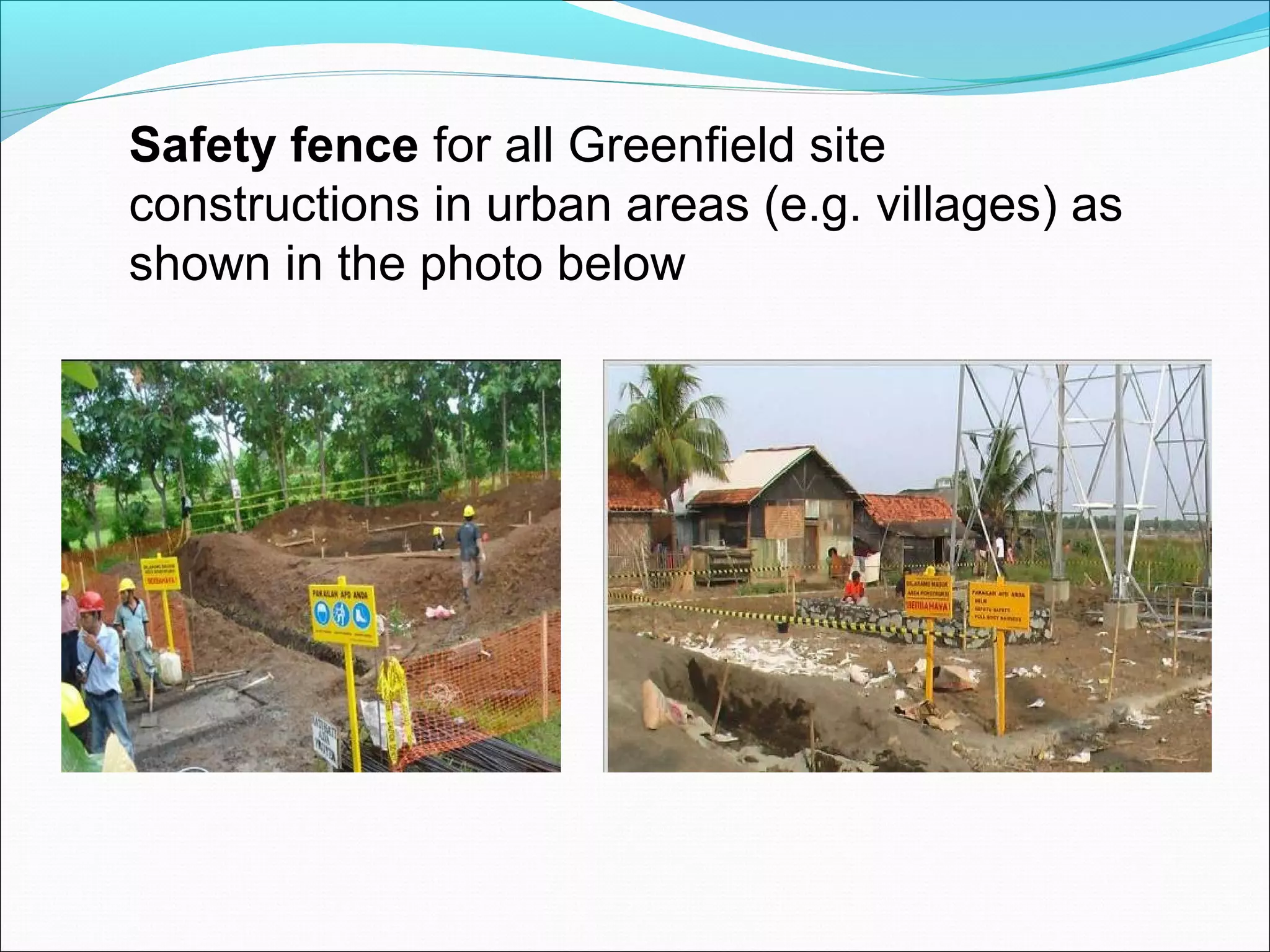 Safety fence for all Greenfield site
constructions in urban areas (e.g. villages) as
shown in the photo below

 