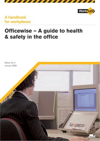 A handbook
for workplaces
Officewise – A guide to health
& safety in the office
Edition No. 5
January 2006
 