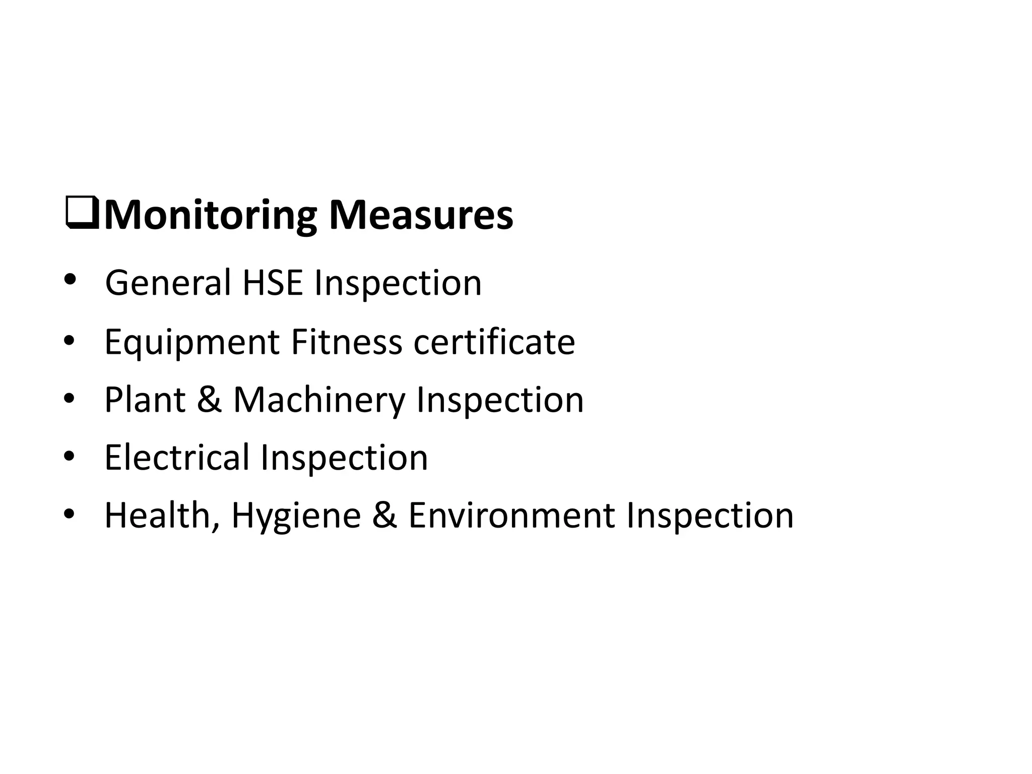 Monitoring Measures
• General HSE Inspection
• Equipment Fitness certificate
• Plant & Machinery Inspection
• Electrical Inspection
• Health, Hygiene & Environment Inspection
 