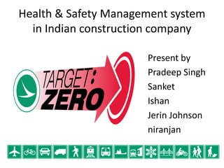 Health & Safety Management system
in Indian construction company
Present by
Pradeep Singh
Sanket
Ishan
Jerin Johnson
niranjan
 