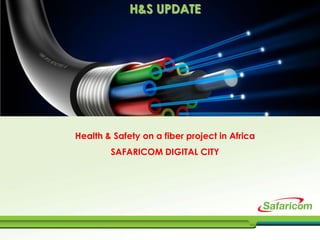 Health & Safety on a fiber project in Africa
SAFARICOM DIGITAL CITY
H&S UPDATE
 