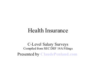 Health Insurance
C-Level Salary Surveys
Compiled from SEC DEF 14A Filings
Presented by ClaudePenland.com
 