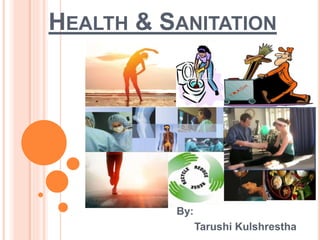 HEALTH & SANITATION
By:
Tarushi Kulshrestha
 