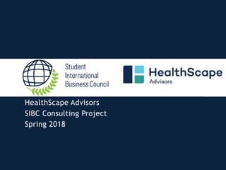HealthScape Advisors
SIBC Consulting Project
Spring 2018
 