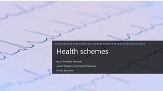 Health schemes
By Dr Anubhav Agrawal,
Junior Resident, Community Medicine
KGMU, Lucknow
 