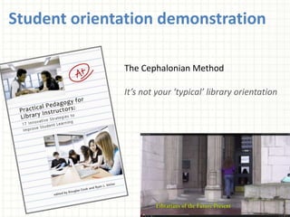 Student orientation demonstration
The Cephalonian Method
It’s not your ‘typical’ library orientation
 
