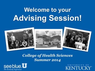 Welcome to your
Advising Session!
College of Health Sciences
Summer 2014
 
