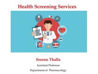 Health Screening Services
Sreenu Thalla
Assistant Professor
Department of Pharmacology
 