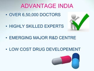 ADVANTAGE INDIA OVER 6,50,000 DOCTORS HIGHLY SKILLED EXPERTS EMERGING MAJOR R&D CENTRE LOW COST DRUG DEVELOPEMENT 