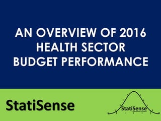 StatiSense
AN OVERVIEW OF 2016
HEALTH SECTOR
BUDGET PERFORMANCE
 