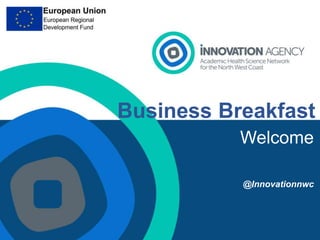 Presentation 1Welcome
@Innovationnwc
Business Breakfast
 