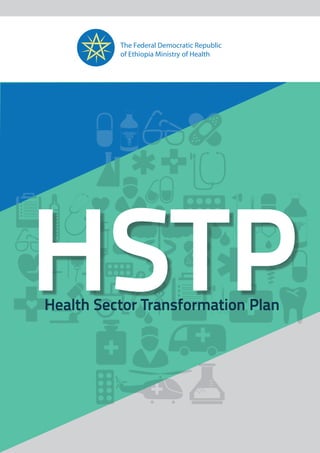 Health Sector Transformation Plan
The Federal Democratic Republic
of Ethiopia Ministry of Health
HSTPHealth Sector Transformation Plan
 