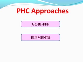 PHC Approaches
GOBI-FFF
ELEMENTS
 