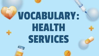 VOCABULARY:
HEALTH
SERVICES
 