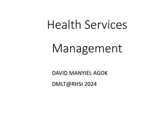 Health Services
Management
DAVID MANYIEL AGOK
DMLT@RHSI 2024
 