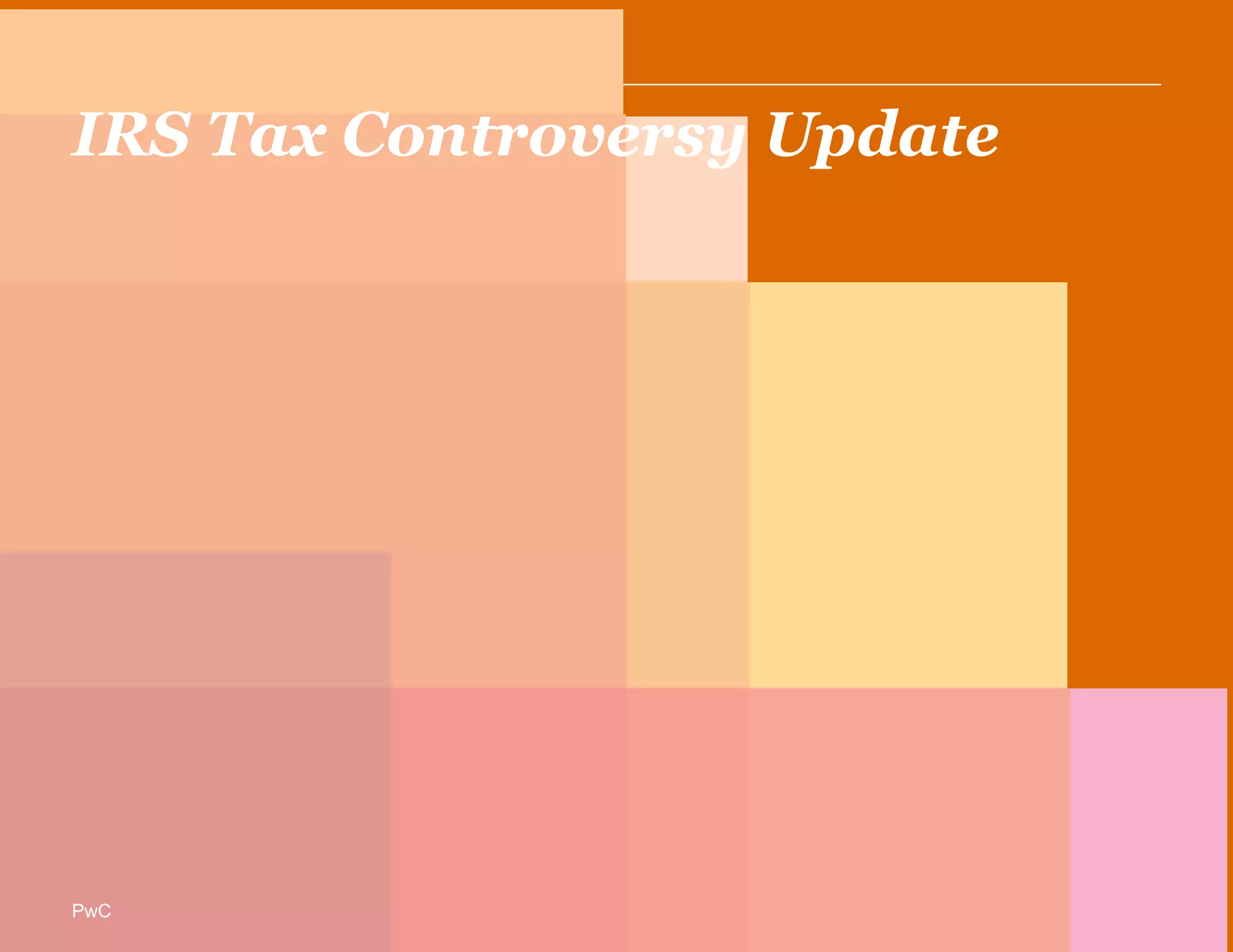 PwC
IRS Tax Controversy Update
PwC
 