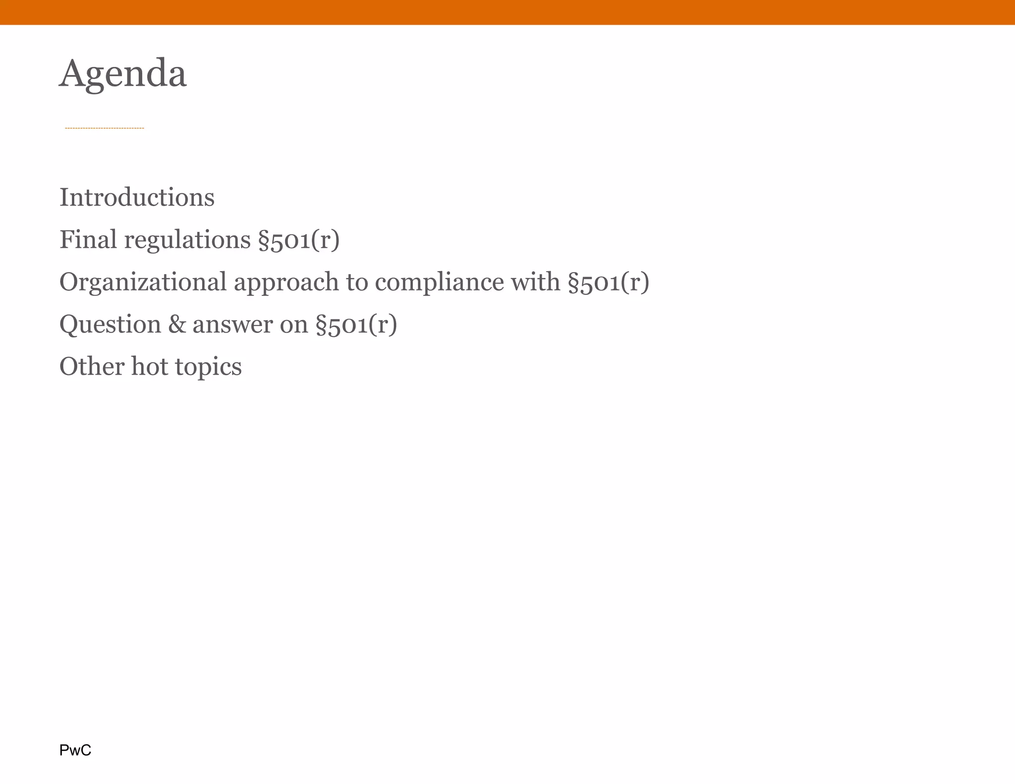 PwC
Agenda
Introductions
Final regulations §501(r)
Organizational approach to compliance with §501(r)
Question & answer on §501(r)
Other hot topics
 
