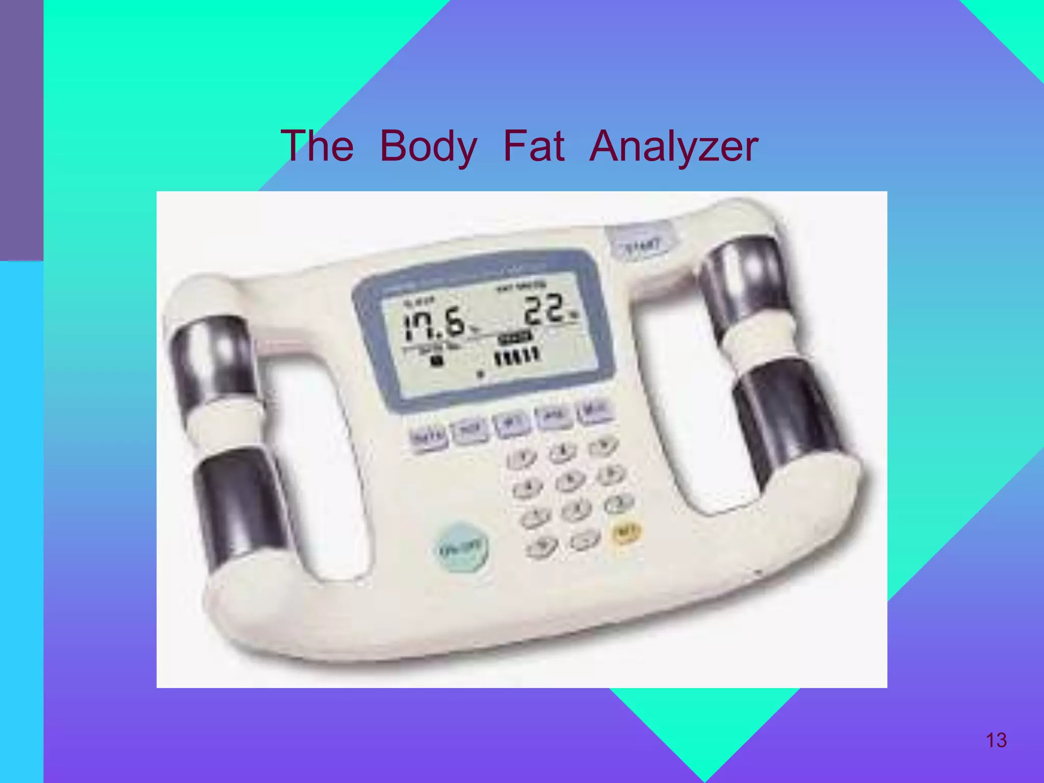 The Body Fat Analyzer




                        13
 