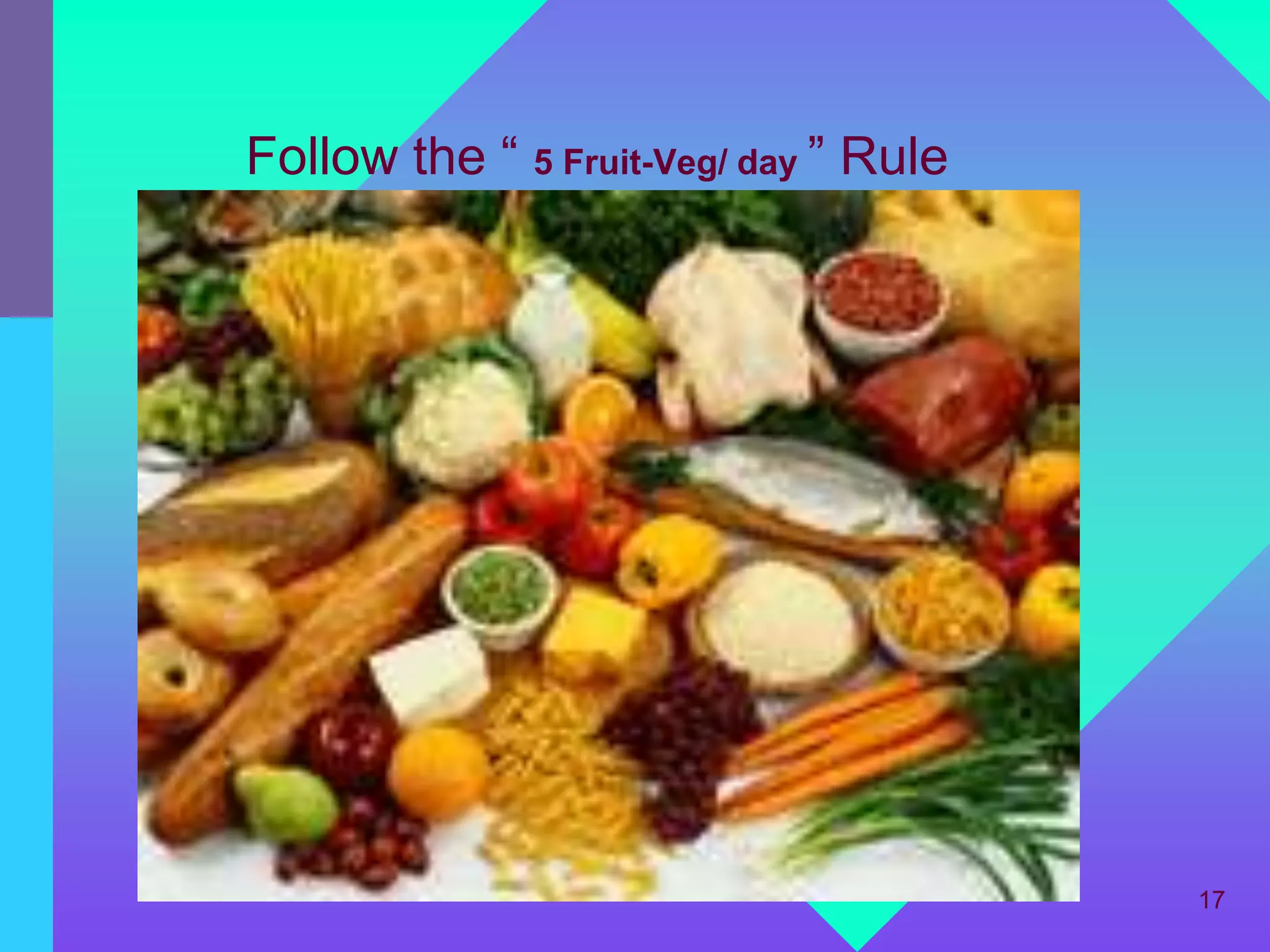 Follow the “ 5 Fruit-Veg/ day ” Rule




                                       17
 