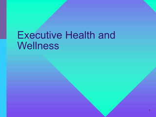 Executive Health and
Wellness

1

 