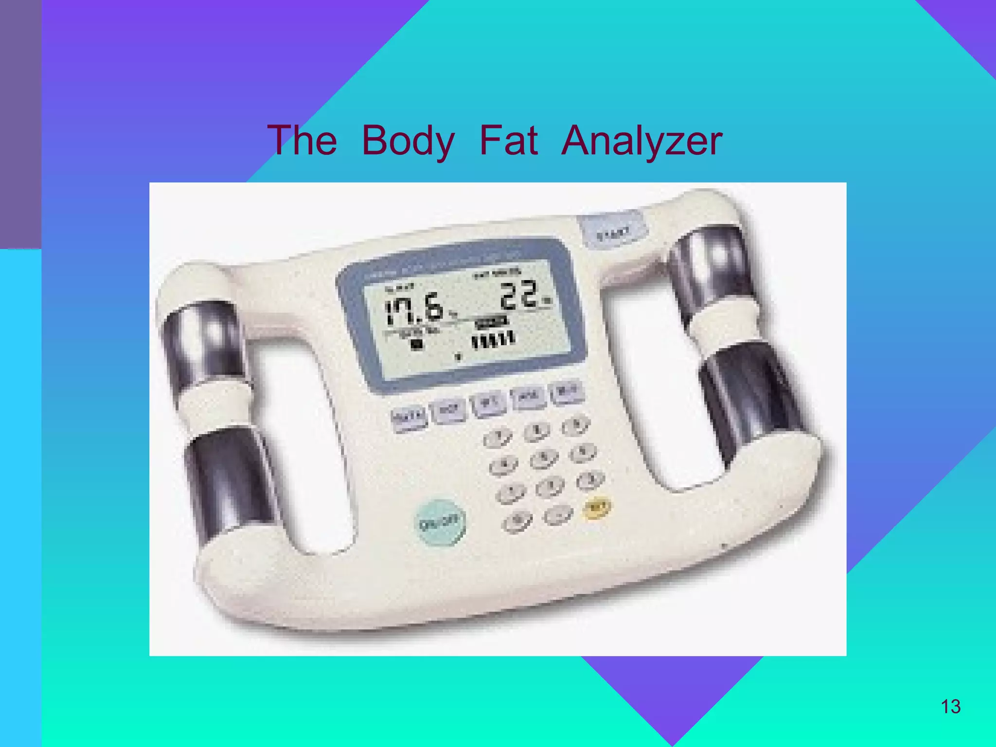 The Body Fat Analyzer




                        13
 