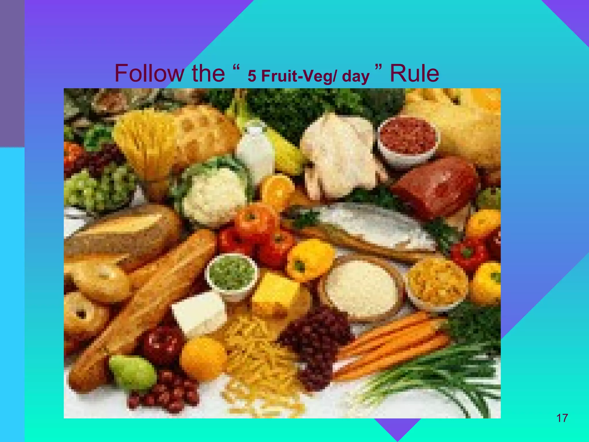 Follow the “ 5 Fruit-Veg/ day ” Rule




                                       17
 