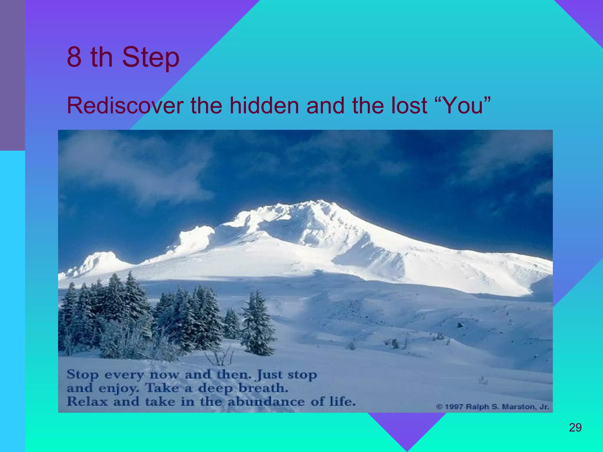 8 th Step
Rediscover the hidden and the lost “You”




                                           29
 
