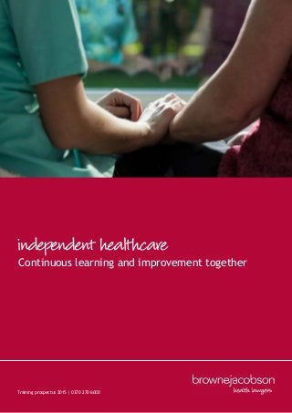 Continuous learning and improvement together
independent healthcare
Training prospectus 2015 | 0370 270 6000
 