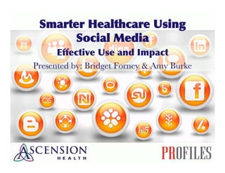 Smarter Healthcare Using
       Social Media
      Effective Use and Impact
Presented by: Bridget Forney & Amy Burke
 