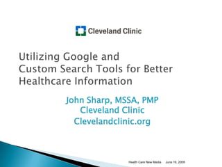 John Sharp, MSSA, PMP
   Cleveland Clinic
  Clevelandclinic.org



              Health Care New Media   June 16, 2009
 