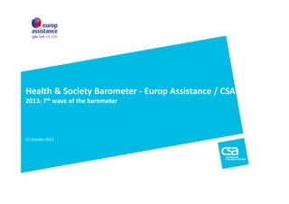 Health & Society Barometer - Europ Assistance / CSA
2013: 7th wave of the barometer

15 October 2013

 
