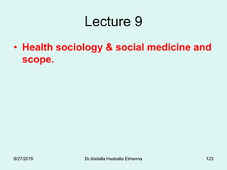 Lecture 9
• Health sociology & social medicine and
scope.
Dr.Abdalla Hasballa Elmanna 1238/27/2019
 