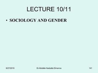 LECTURE 10/11
• SOCIOLOGY AND GENDER
Dr.Abdalla Hasballa Elmanna 1418/27/2019
 
