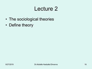 Lecture 2
• The sociological theories
• Define theory
Dr.Abdalla Hasballa Elmanna 188/27/2019
 