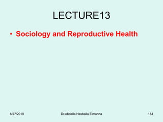 LECTURE13
• Sociology and Reproductive Health
Dr.Abdalla Hasballa Elmanna 1848/27/2019
 