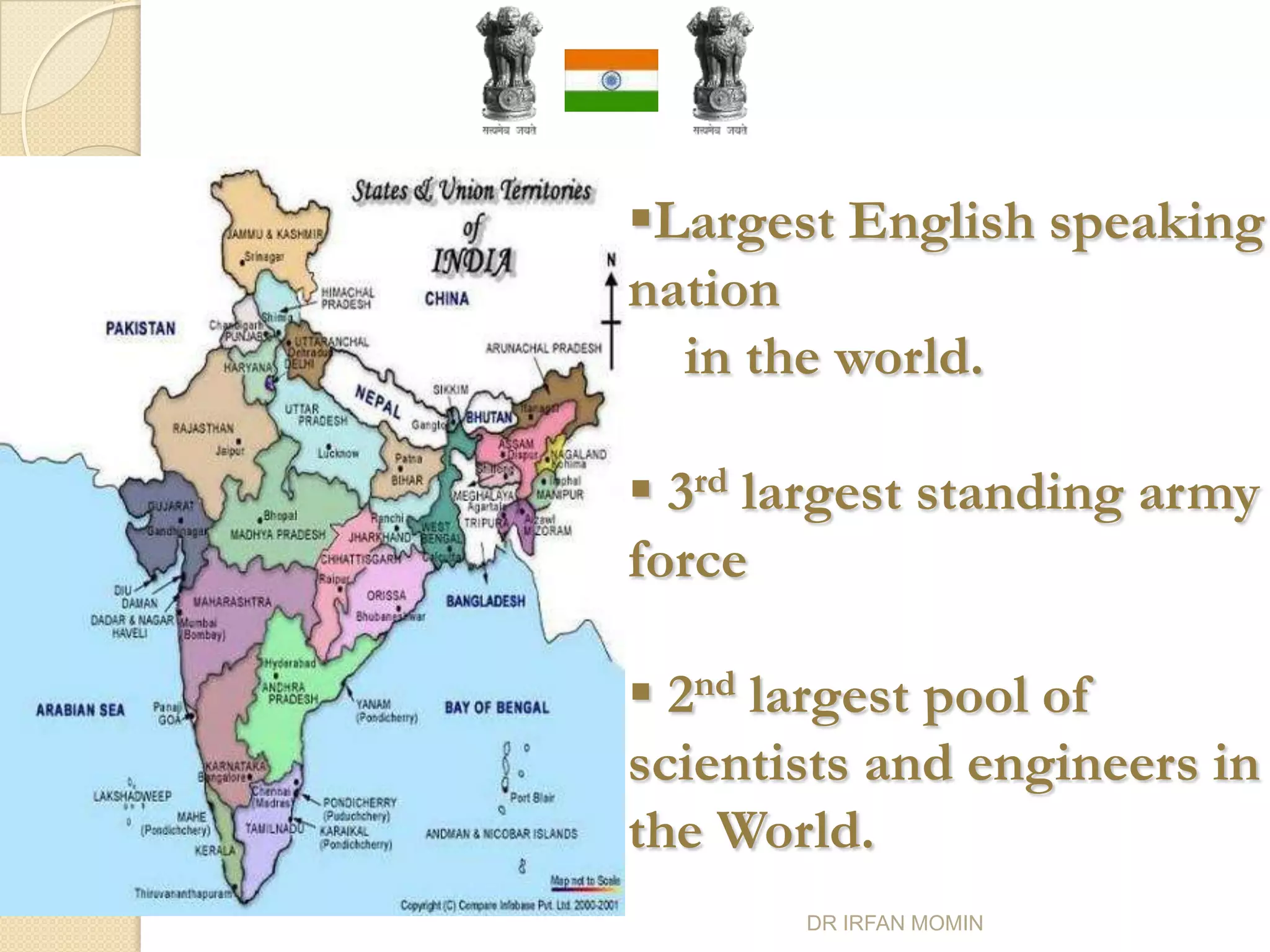 Largest English speaking
nation
  in the world.

 3rd largest standing army
force

 2nd largest pool of
scientists and engineers in
the World.
       DR IRFAN MOMIN
 