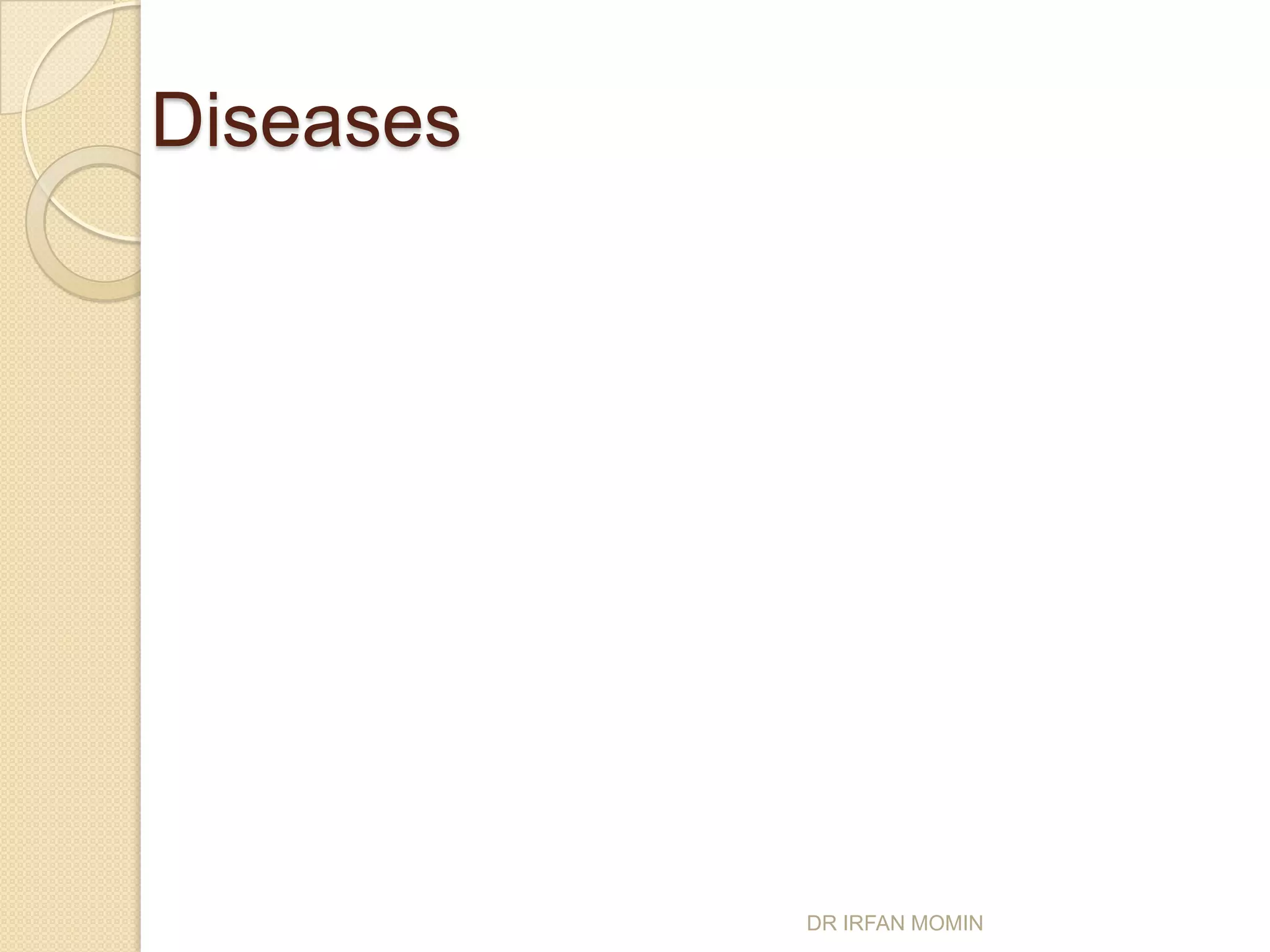 Diseases




           DR IRFAN MOMIN
 