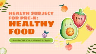 HEALTHY
FOOD
Here is where your presentation begins
HEALTH SUBJECT
FOR PRE-K:
 
