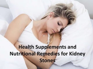 Health Supplements and
Nutritional Remedies for Kidney
Stones
 