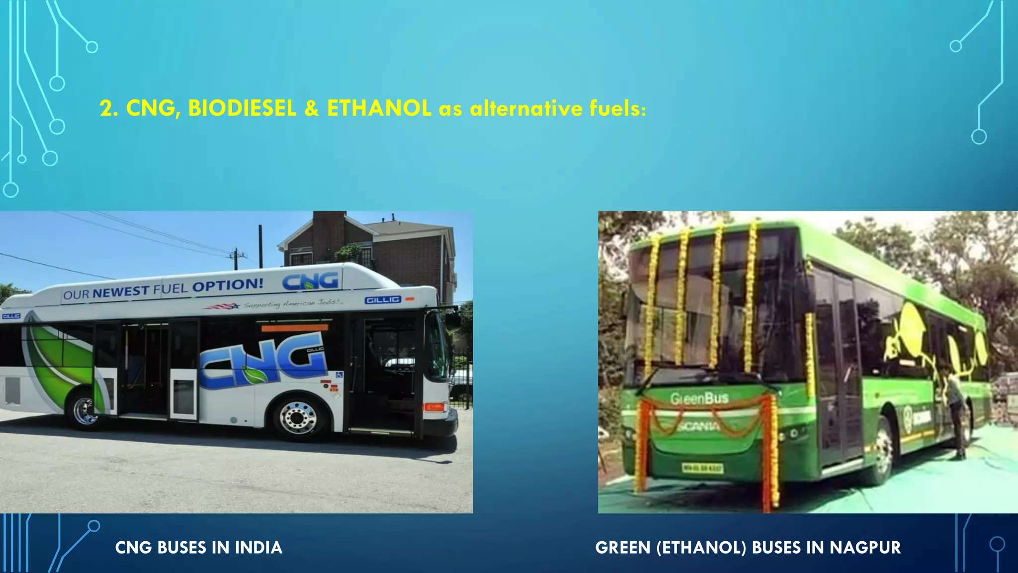 2. CNG, BIODIESEL & ETHANOL as alternative fuels:
CNG BUSES IN INDIA GREEN (ETHANOL) BUSES IN NAGPUR
 