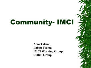 Community- IMCI  Alan Talens Laban Tsuma IMCI Working Group CORE Group 