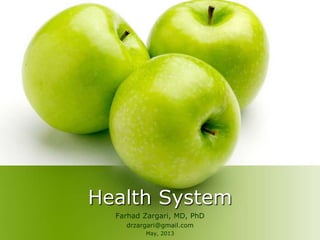 Health System
Farhad Zargari, MD, PhD
drzargari@gmail.com
May, 2013

 