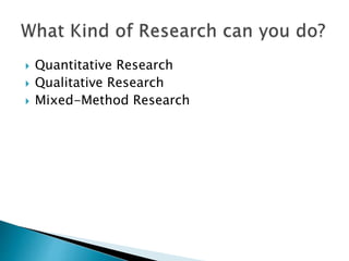  Quantitative Research
 Qualitative Research
 Mixed-Method Research
 