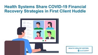 HEALTH CATALYST EDITORS
Health Systems Share COVID-19 Financial
Recovery Strategies in First Client Huddle
 